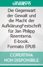 Die Gegenwart der Gewalt und die Macht der AufklärungFestschrift für Jan Philipp Reemtsma. E-book. Formato EPUB ebook