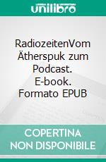 RadiozeitenVom Ätherspuk zum Podcast. E-book. Formato EPUB ebook di Stephan Krass