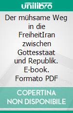 Der mühsame Weg in die FreiheitIran zwischen Gottesstaat und Republik. E-book. Formato PDF ebook