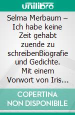 Selma Merbaum – Ich habe keine Zeit gehabt zuende zu schreibenBiografie und Gedichte. Mit einem Vorwort von Iris Berben. E-book. Formato EPUB