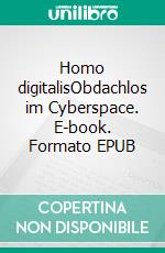 Homo digitalisObdachlos im Cyberspace. E-book. Formato EPUB ebook di Ralf Hanselle