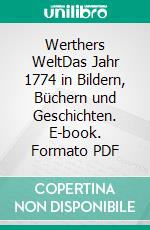 Werthers WeltDas Jahr 1774 in Bildern, Büchern und Geschichten. E-book. Formato PDF