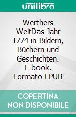 Werthers WeltDas Jahr 1774 in Bildern, Büchern und Geschichten. E-book. Formato EPUB