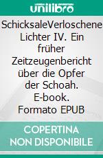 SchicksaleVerloschene Lichter IV. Ein früher Zeitzeugenbericht über die Opfer der Schoah. E-book. Formato EPUB ebook