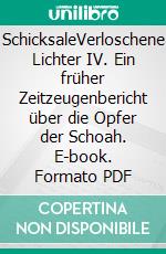 SchicksaleVerloschene Lichter IV. Ein früher Zeitzeugenbericht über die Opfer der Schoah. E-book. Formato PDF ebook