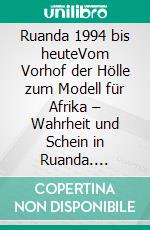 Ruanda 1994 bis heuteVom Vorhof der Hölle zum Modell für Afrika – Wahrheit und Schein in Ruanda. E-book. Formato PDF ebook