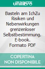 Basteln am IchZu Risiken und Nebenwirkungen grenzenloser Selbstbestimmung. E-book. Formato PDF ebook