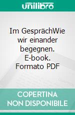 Im GesprächWie wir einander begegnen. E-book. Formato PDF ebook