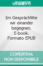 Im GesprächWie wir einander begegnen. E-book. Formato EPUB ebook