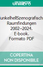 dunkelhellSzenografische Raumfindungen 2002–2024. E-book. Formato PDF ebook