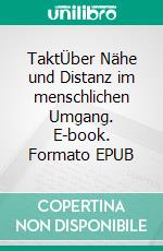 TaktÜber Nähe und Distanz im menschlichen Umgang. E-book. Formato EPUB ebook
