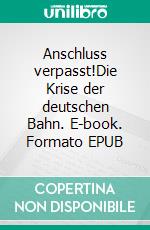 Anschluss verpasst!Die Krise der deutschen Bahn. E-book. Formato EPUB ebook