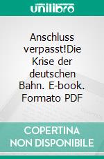 Anschluss verpasst!Die Krise der deutschen Bahn. E-book. Formato PDF ebook