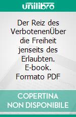 Der Reiz des VerbotenenÜber die Freiheit jenseits des Erlaubten. E-book. Formato PDF ebook