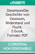DeserteureDie Geschichte von Gewissen, Widerstand und Flucht. E-book. Formato PDF ebook