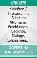 Schriften / Literarisches. Schriften 9Romane, Erzählungen, Gedichte, Dialoge, Aphorismen, Feuilletons. E-book. Formato PDF ebook