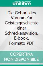 Die Geburt des VampirsZur Geistesgeschichte einer Schreckensvision. E-book. Formato PDF ebook