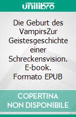 Die Geburt des VampirsZur Geistesgeschichte einer Schreckensvision. E-book. Formato EPUB ebook