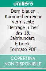 Dem blauen KammerherrnSehr vermischte Beiträge u¨ber das 18. Jahrhundert. E-book. Formato PDF ebook