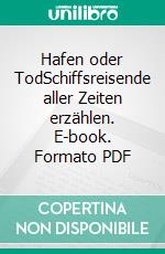 Hafen oder TodSchiffsreisende aller Zeiten erzählen. E-book. Formato PDF ebook