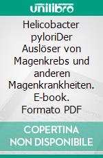 Helicobacter pyloriDer Auslöser von Magenkrebs und anderen Magenkrankheiten. E-book. Formato PDF ebook di Susanne Schneider