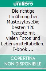 Die richtige Ernährung bei MastozytoseDie besten 120 Rezepte mit vielen Fotos und Lebensmitteltabellen. E-book. Formato PDF ebook di Sigrid Nesterenko