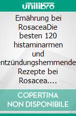 Ernährung bei RosaceaDie besten 120 histaminarmen und entzündungshemmenden Rezepte bei Rosacea. E-book. Formato PDF