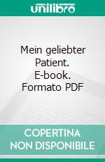 Mein geliebter Patient. E-book. Formato PDF ebook