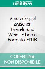 Versteckspiel zwischen Brezeln und Wein. E-book. Formato EPUB ebook