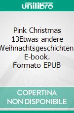 Pink Christmas 13Etwas andere Weihnachtsgeschichten. E-book. Formato EPUB ebook