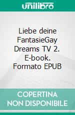 Liebe deine FantasieGay Dreams TV 2. E-book. Formato EPUB ebook di Manuel Sandrino