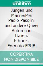 Jungen und MännerPier Paolo Pasolini und andere Queer Autoren in Italien. E-book. Formato EPUB ebook