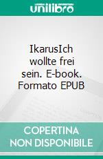 IkarusIch wollte frei sein. E-book. Formato EPUB ebook