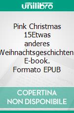 Pink Christmas 15Etwas anderes Weihnachtsgeschichten. E-book. Formato EPUB ebook