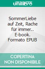 SommerLiebe auf Zeit, Rache für immer.. E-book. Formato EPUB ebook