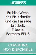 FrühlingWenn das Eis schmilzt und die Fassade bröckelt. E-book. Formato EPUB ebook