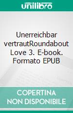 Unerreichbar vertrautRoundabout Love 3. E-book. Formato EPUB ebook