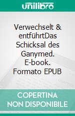 Verwechselt & entführtDas Schicksal des Ganymed. E-book. Formato EPUB ebook