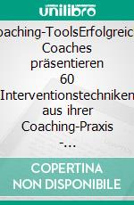 Coaching-ToolsErfolgreiche Coaches präsentieren 60 Interventionstechniken aus ihrer Coaching-Praxis - Klimaneutrale Ausgabe. E-book. Formato PDF ebook