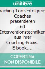 Coaching-ToolsErfolgreiche Coaches präsentieren 60 Interventionstechniken aus ihrer Coaching-Praxis. E-book. Formato EPUB ebook di Christopher Rauen