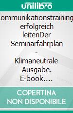 Kommunikationstrainings erfolgreich leitenDer Seminarfahrplan - Klimaneutrale Ausgabe. E-book. Formato PDF ebook di Thomas Schmidt