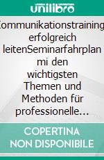 Kommunikationstrainings erfolgreich leitenSeminarfahrplan mi den wichtigsten Themen und Methoden für professionelle Kommunikation und Gesprächsführung. E-book. Formato EPUB ebook