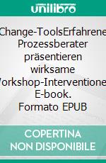 Change-ToolsErfahrene Prozessberater präsentieren wirksame Workshop-Interventionen. E-book. Formato EPUB ebook