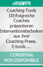 Coaching-Tools IIErfolgreiche Coaches präsentieren Interventionstechniken aus ihrer Coaching-Praxis. E-book. Formato EPUB ebook