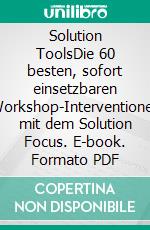 Solution ToolsDie 60 besten, sofort einsetzbaren Workshop-Interventionen mit dem Solution Focus. E-book. Formato PDF ebook