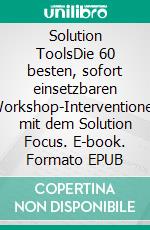 Solution ToolsDie 60 besten, sofort einsetzbaren Workshop-Interventionen mit dem Solution Focus. E-book. Formato EPUB ebook