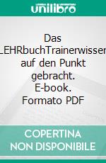 Das LEHRbuchTrainerwissen auf den Punkt gebracht. E-book. Formato PDF ebook di Jörg Wendorff