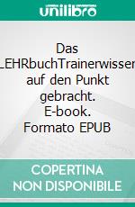 Das LEHRbuchTrainerwissen auf den Punkt gebracht. E-book. Formato EPUB ebook
