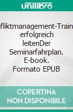 Konfliktmanagement-Trainings erfolgreich leitenDer Seminarfahrplan. E-book. Formato EPUB ebook