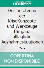 Gut beraten in der KriseKonzepte und Werkzeuge für ganz alltägliche Ausnahmesituationen - Klimaneutrale Ausgabe. E-book. Formato PDF ebook